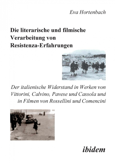 Die literarische und filmische Verarbeitung von Resistenza-Erfahrungen. Der italienische Widerstand in Werken von Vittorini, Calvino, Pavese und Cassola und in Filmen von Rossellini und Comencini