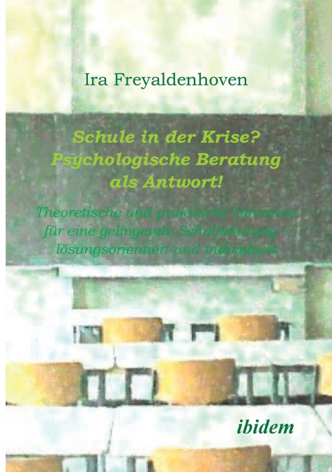 Schule in der Krise? - Psychologische Beratung als Antwort. Theoretische und praktische Hinweise für eine gelingende Schulberatung - lösungsorientiert und individuell