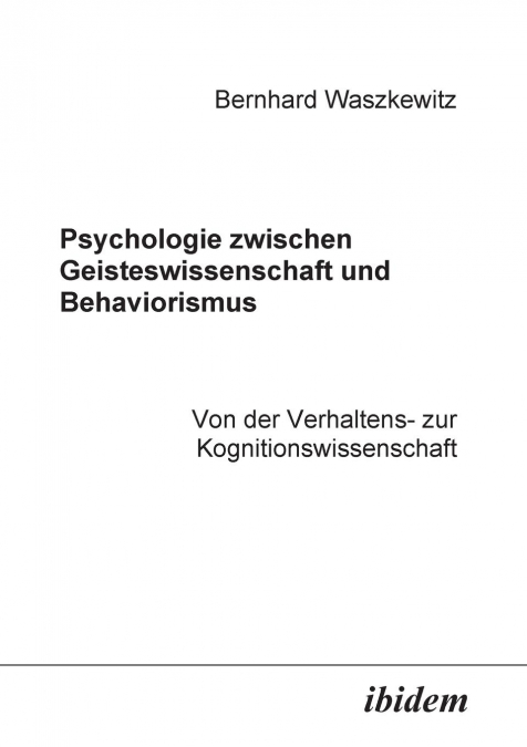 Psychologie zwischen Geisteswissenschaft und Behaviorismus. Von der Verhaltens- zur Kognitionswissenschaft.