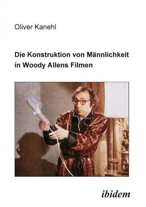 Die Konstruktion von Männlichkeit in Woody Allens Filmen.
