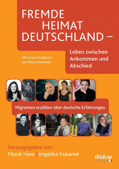 Fremde Heimat Deutschland - Leben zwischen Ankommen und Abschied. Migranten erzählen über deutsche Erfahrungen