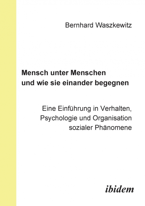 Mensch unter Menschen und wie sie einander begegnen. Eine Einführung in Verhalten, Psychologie und Organisation sozialer Phänomene