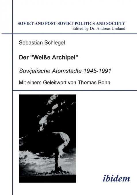 Der 'Weisse Archipel' - Sowjetische Atomstädte 1945-1991.