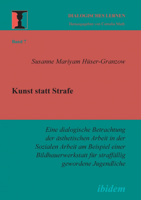 Kunst statt Strafe. Eine dialogische Betrachtung der ästhetischen Arbeit in der Sozialen Arbeit am Beispiel einer Bildhauerwerkstatt für straffällig gewordene Jugendliche.