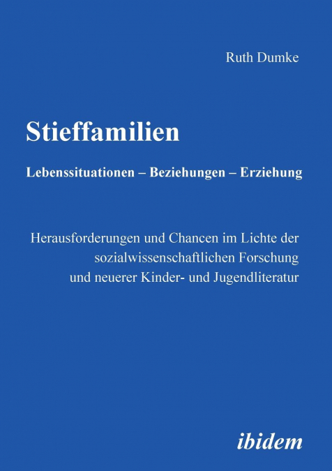 Stieffamilien. Lebenssituationen - Beziehungen - Erziehung. Herausforderungen und Chancen im Lichte der sozialwissenschaftlichen Forschung und neuerer Kinder- und Jugendliteratur