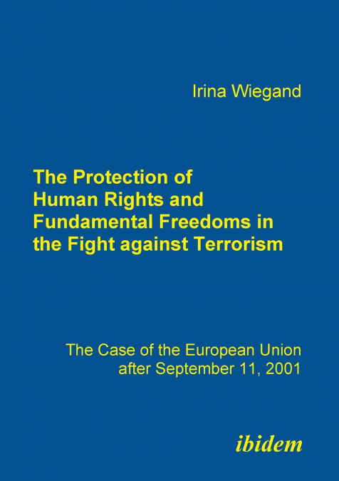 The Protection of Human Rights and Fundamental Freedoms in the Fight against Terrorism. The Case of the European Union after September 11, 2001