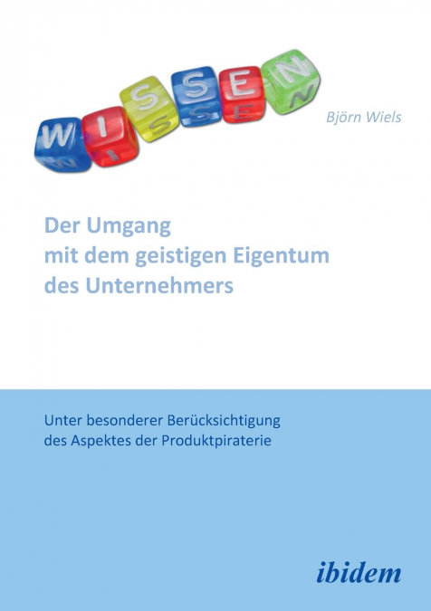 Der Umgang mit dem geistigen Eigentum des Unternehmers. Unter besonderer Berücksichtigung des Aspektes der Produktpiraterie