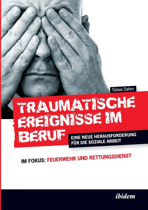 Traumatische Ereignisse im Beruf. Eine neue Herausforderung für die soziale Arbeit. Im Fokus