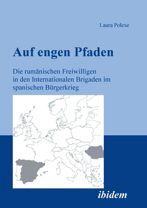 Auf engen Pfaden. Die rumänischen Freiwilligen in den internationalen Brigaden im spanischen Bürgerkrieg.
