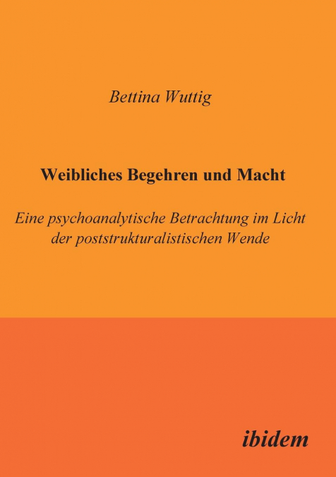 Weibliches Begehren und Macht. Eine psychoanalytische Betrachtung im Licht der poststrukturalistischen Wende