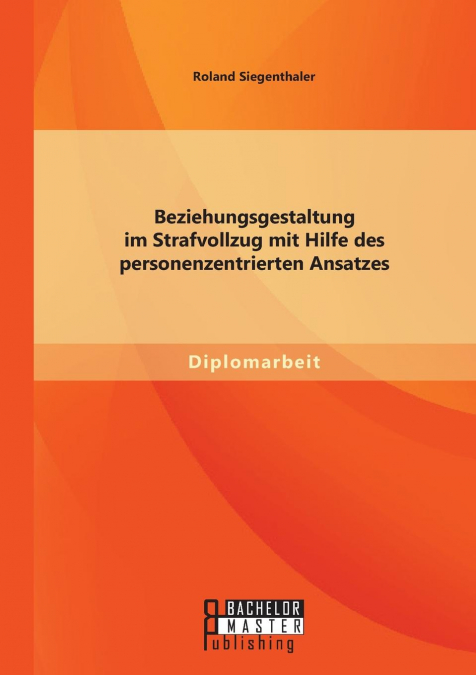 Beziehungsgestaltung Im Strafvollzug Mit Hilfe Des Personenzentrierten Ansatzes