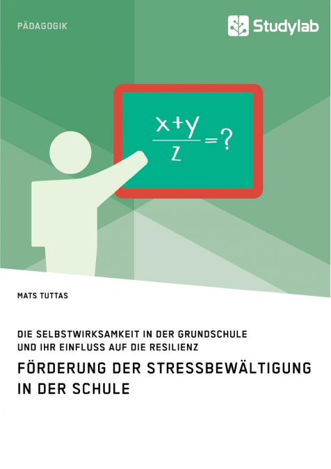 Förderung der Stressbewältigung in der Schule. Die Selbstwirksamkeit in der Grundschule und ihr Einfluss auf die Resilienz