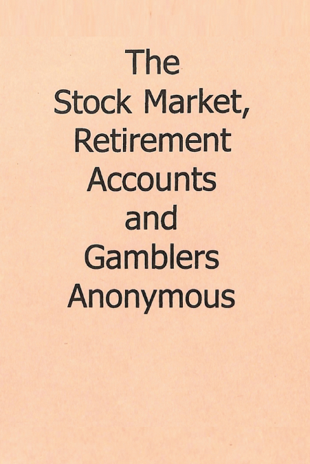 The Stock Market, Retirement Accounts and Gamblers Anonymous