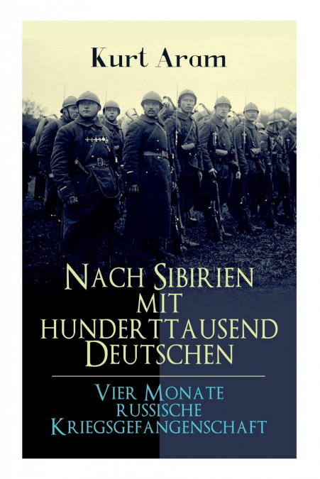 Nach Sibirien mit hunderttausend Deutschen - Vier Monate russische Kriegsgefangenschaft