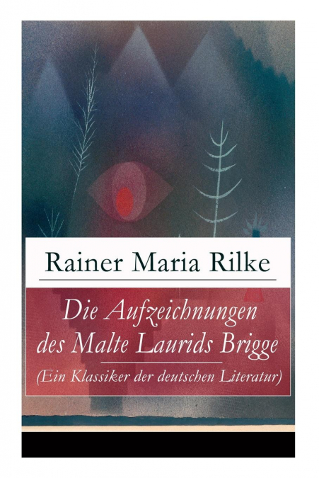 Die Aufzeichnungen des Malte Laurids Brigge (Ein Klassiker der deutschen Literatur)