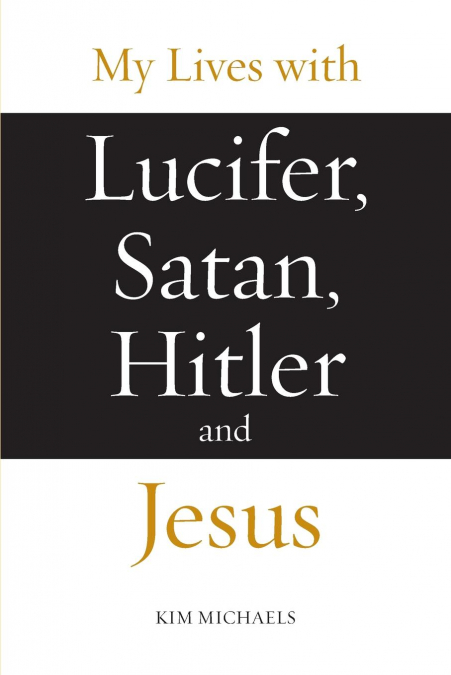My Lives with Lucifer, Satan, Hitler and Jesus