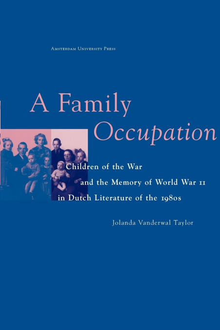 A Family Occupation. Children of the War and the Memory of World War II in Dutch Literature of the 1980s