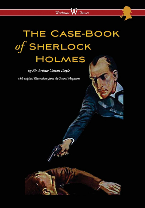 Case-Book of Sherlock Holmes (Wisehouse Classics Edition - With Original Illustrations)