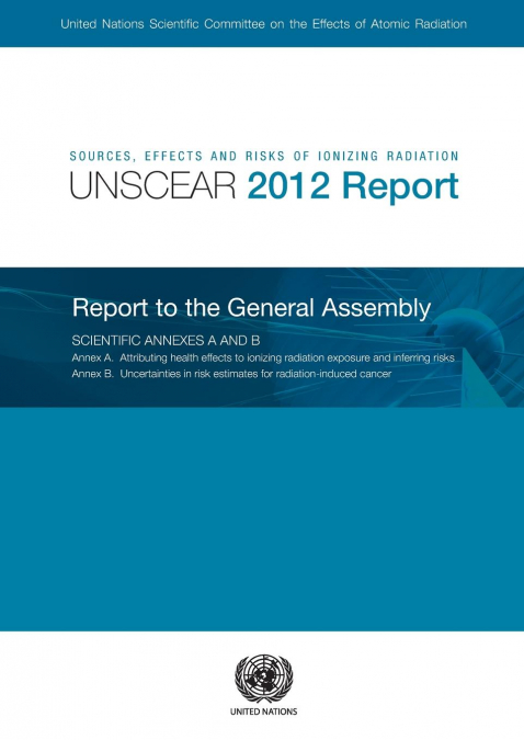Sources, Effects and Risks of Ionizing Radiation, United Nations Scientific Committee on the Effects of Atomic Radiation (UNSCEAR) 2012 Report