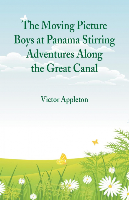 The Moving Picture Boys at Panama Stirring Adventures Along the Great Canal