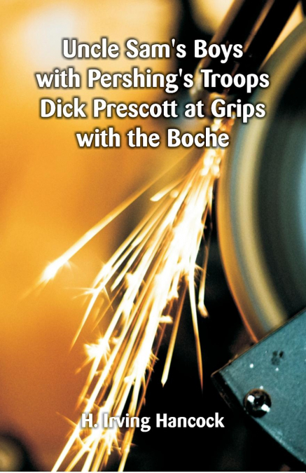 Uncle Sam's Boys with Pershing's Troops Dick Prescott at Grips with the Boche
