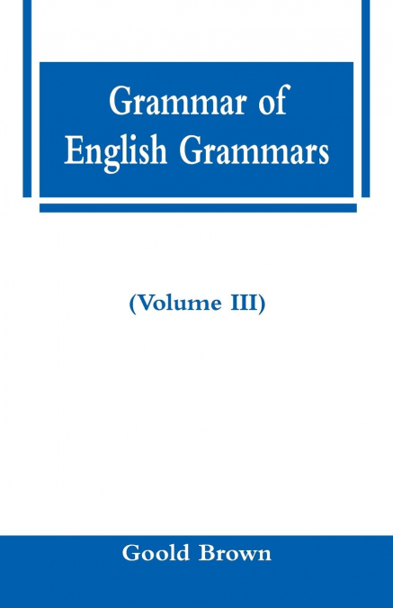Grammar of English Grammars (Volume III)