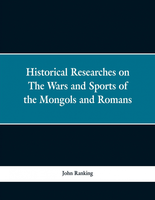 Historical Researches on the Wars and Sports of the Mongols and Romans