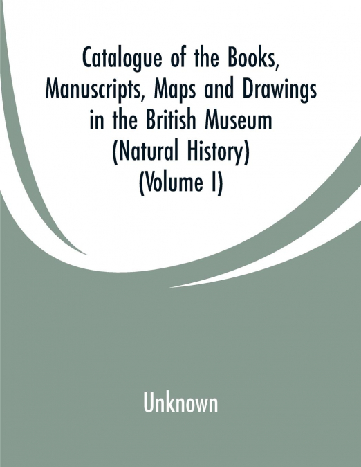 Catalogue of the Books, Manuscripts, Maps and Drawings in the British Museum (Natural History)