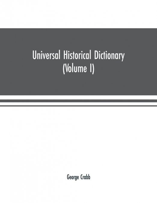 Universal historical dictionary; or, Explanation of the names of persons and places in the departments of Biblical, political, and ecclesiastical history, mythology, heraldry, biography, bibliography,