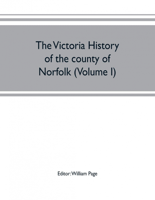 The Victoria history of the county of Norfolk (Volume I)
