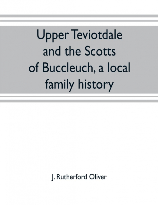 Upper Teviotdale and the Scotts of Buccleuch, a local family history