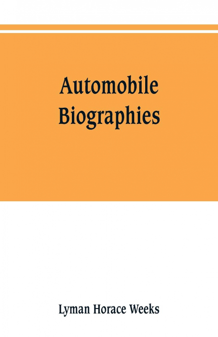 Automobile biographies; an account of the lives and the work of those who have been identified with the invention and development of self-propelled vehicles on the common roads