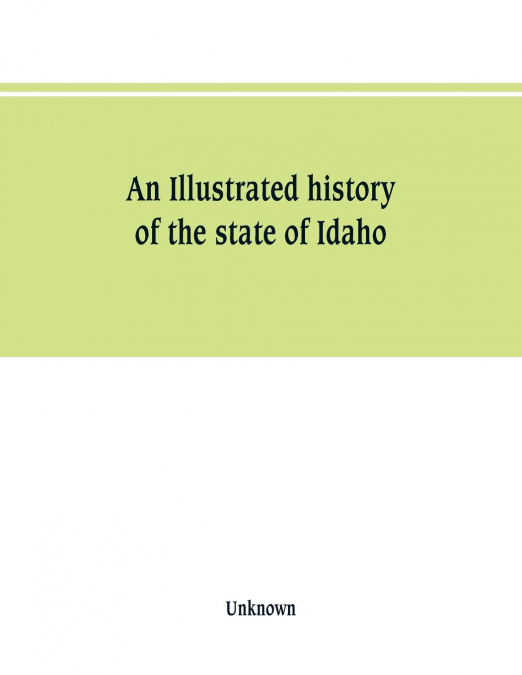 An Illustrated history of the state of Idaho