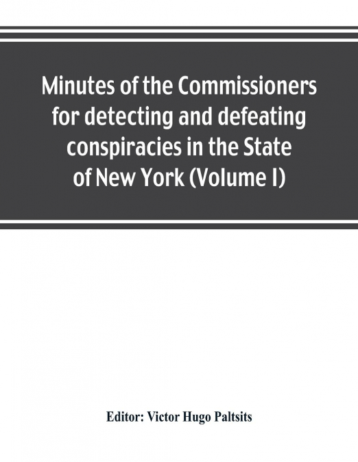 Minutes of the Commissioners for detecting and defeating conspiracies in the State of New York