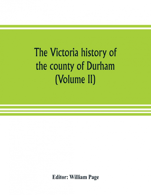 The Victoria history of the county of Durham (Volume II)