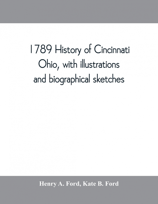 1789 History of Cincinnati, Ohio, with illustrations and biographical sketches