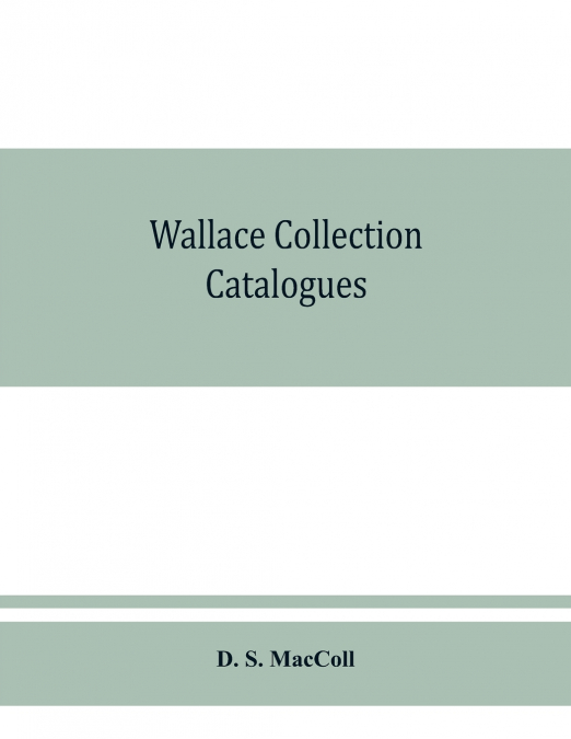 Wallace collection catalogues; pictures and drawings, with historical notes, short lives of the painters, and 380 illustrations