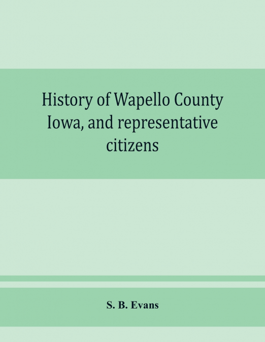 History of Wapello County, Iowa, and representative citizens