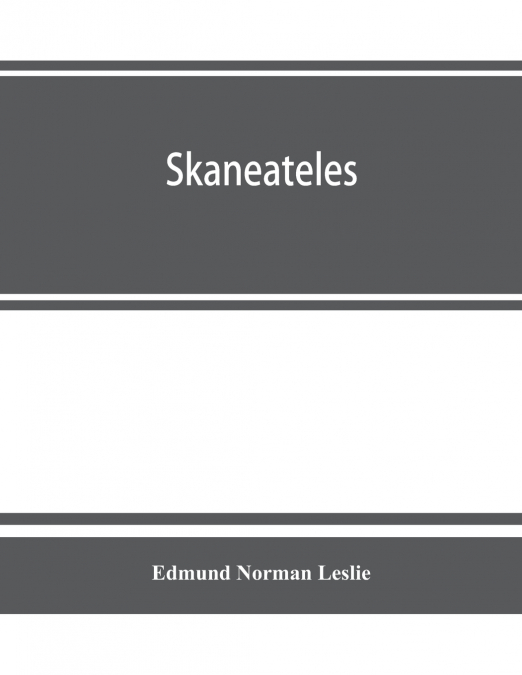 Skaneateles; history of its earliest settlement and reminiscences of later times; disconnected sketches of the earliest settlement of this town and village, not chronologically arranged, together with