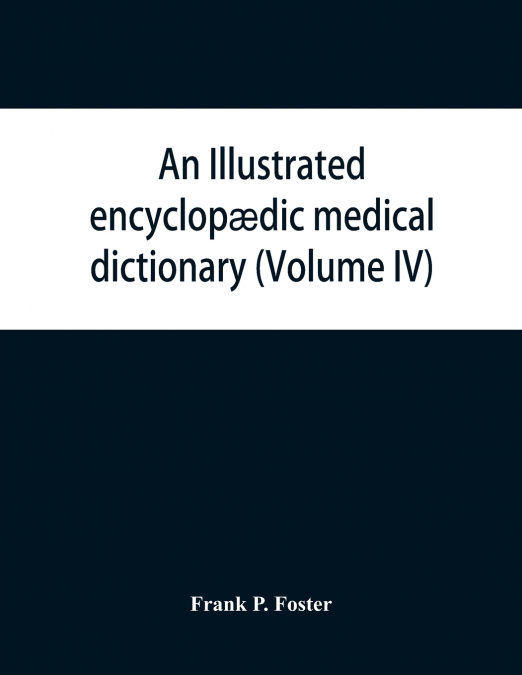 An illustrated encyclopædic medical dictionary. Being a dictionary of the technical terms used by writers on medicine and the collateral sciences, in the Latin, English, French and German languages (V