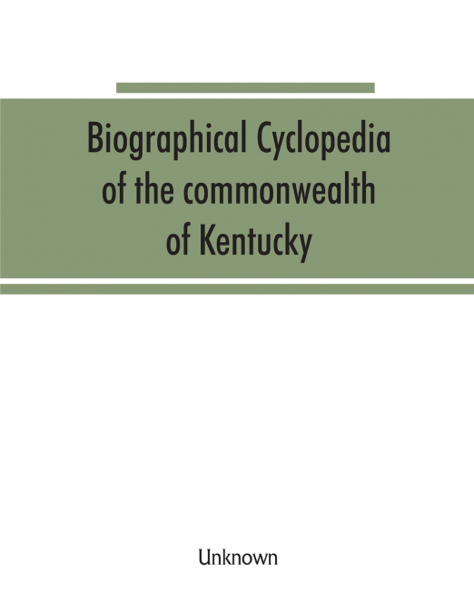Biographical cyclopedia of the commonwealth of Kentucky