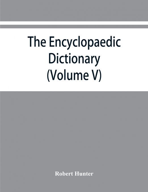 The Encyclopaedic dictionary; an original work of reference to the words in the English language, giving a full account of their origin, meaning, pronunciation, and use also a supplementary volume con