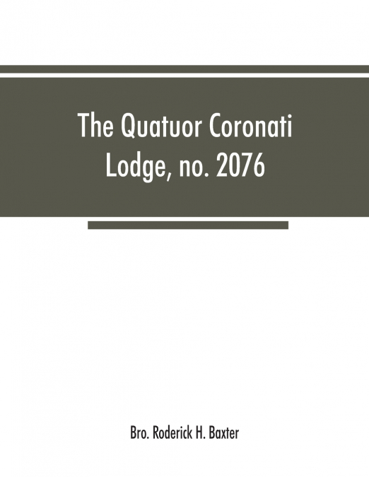 The Quatuor Coronati Lodge, no.2076, of ancient, free and accepted masons, London