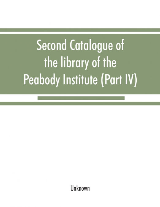 Second catalogue of the library of the Peabody Institute of the city of Baltimore, including the additions made since 1882 (Part IV) H-K