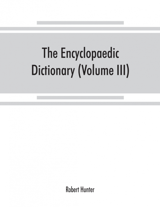 The Encyclopaedic dictionary; an original work of reference to the words in the English language, giving a full account of their origin, meaning, pronunciation, and use with a Supplementary volume con