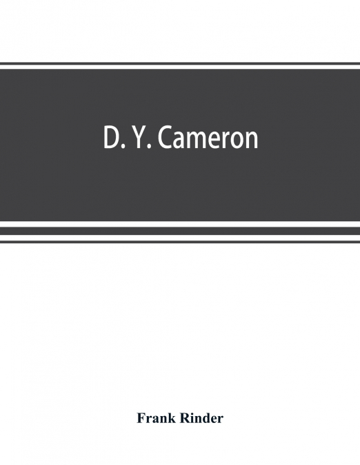 D. Y. Cameron; an illustrated catalogue of his etched work, with introductory essay & descriptive notes on each plate