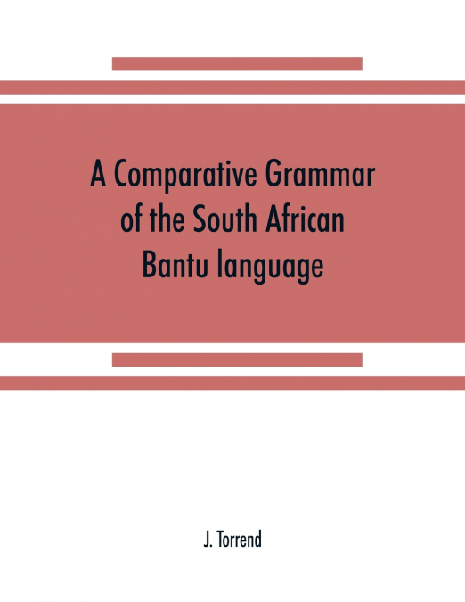 A comparative grammar of the South African Bantu language, comprising those of Zanzibar, Mozambique, the Zambesi, Kafirland, Benguela, Angola, the Congo, the Ogowe, the Cameroons, the lake region, etc