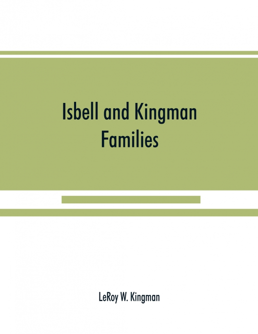 Isbell and Kingman families; some records of Robert Isbell and Henry Kingman and their descendants