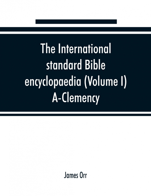 The International standard Bible encyclopaedia (Volume I) A-Clemency