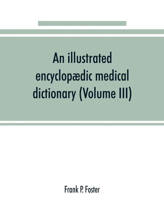 An illustrated encyclopædic medical dictionary. Being a dictionary of the technical terms used by writers on medicine and the collateral sciences, in the Latin, English, French and German languages (V